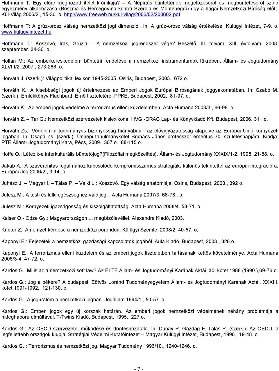 , 15-36. o. http://www.freeweb.hu/kul-vilag/2006/02/200602.pdf Hoffmann T: A grúz-orosz válság nemzetközi jogi dimenziói. In: A grúz-orosz válság értékelése, Külügyi Intézet, 7-9. o. www.