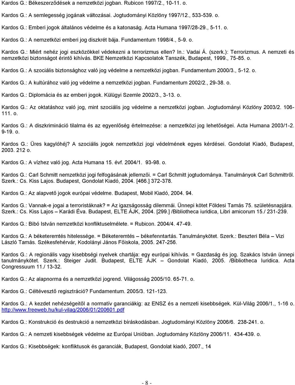 (szerk.): Terrorizmus. A nemzeti és nemzetközi biztonságot érintő kihívás. BKE Nemzetközi Kapcsolatok Tanszék, Budapest, 1999., 75-85. o. Kardos G.