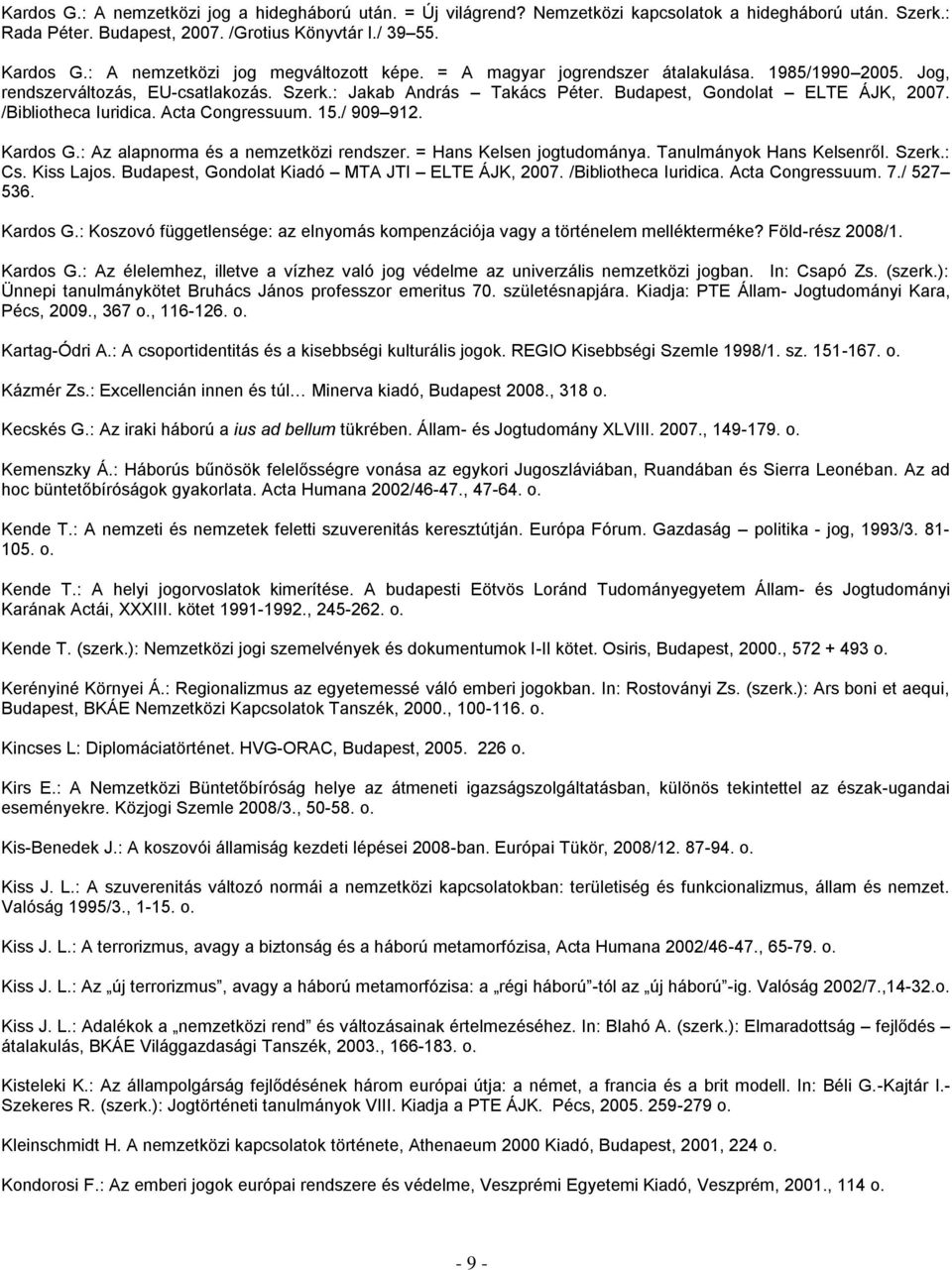 /Bibliotheca Iuridica. Acta Congressuum. 15./ 909 912. Kardos G.: Az alapnorma és a nemzetközi rendszer. = Hans Kelsen jogtudománya. Tanulmányok Hans Kelsenről. Szerk.: Cs. Kiss Lajos.