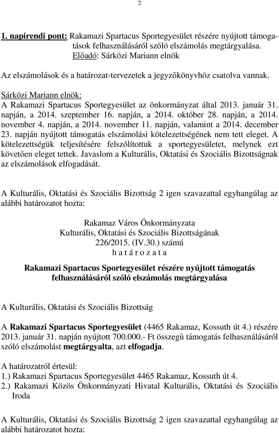 napján nyújtott támogatás elszámolási kötelezettségének nem tett eleget. A kötelezettségük teljesítésére felszólítottuk a sportegyesületet, melynek ezt követően eleget tettek.