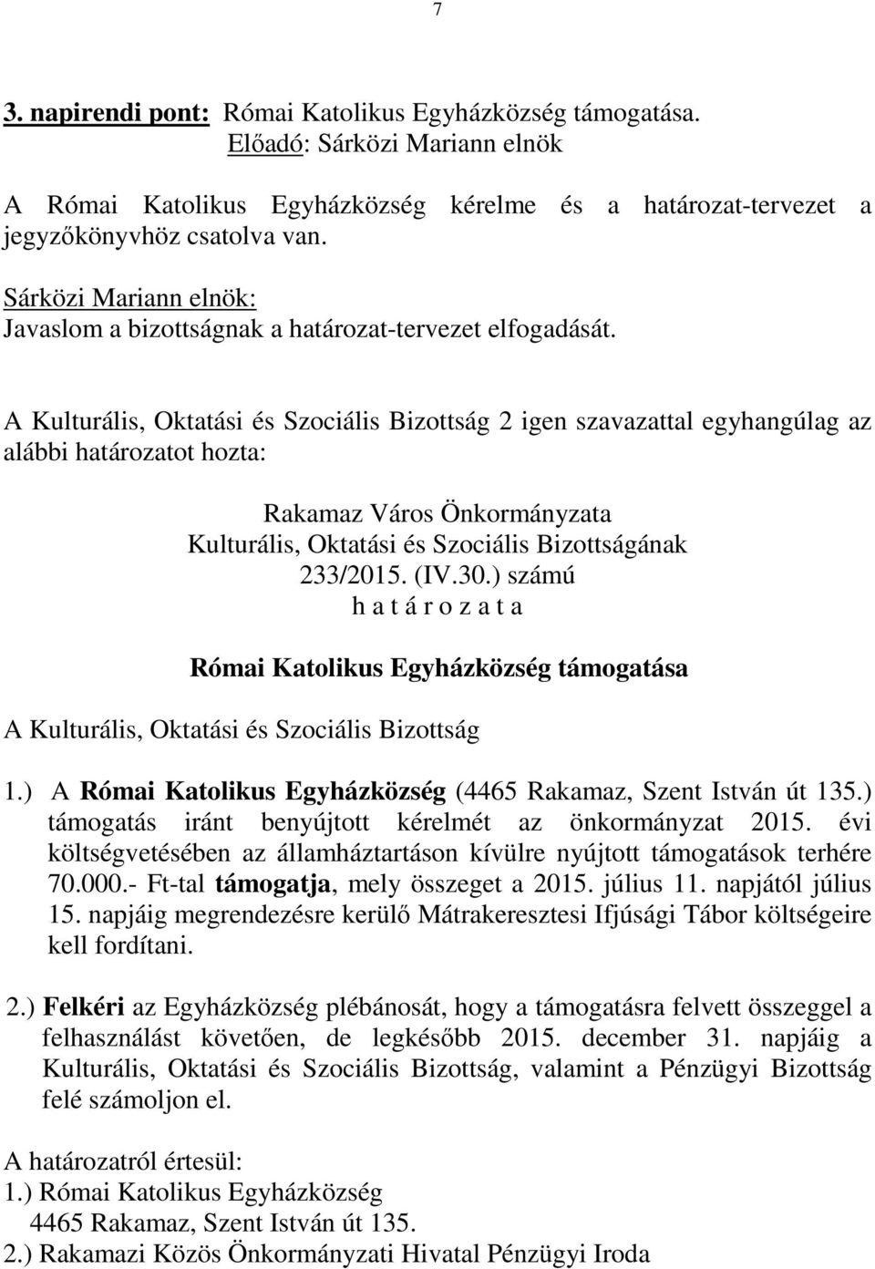 ) A Római Katolikus Egyházközség (4465 Rakamaz, Szent István út 135.) támogatás iránt benyújtott kérelmét az önkormányzat 2015.