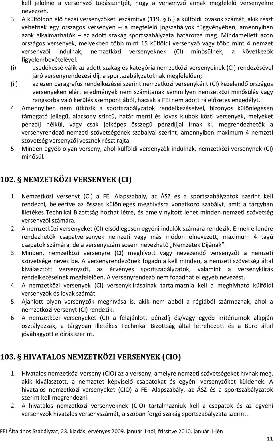 Mindamellett azon országos versenyek, melyekben több mint 15 külföldi versenyző vagy több mint 4 nemzet versenyzői indulnak, nemzetközi versenyeknek (CI) minősülnek, a következők figyelembevételével: