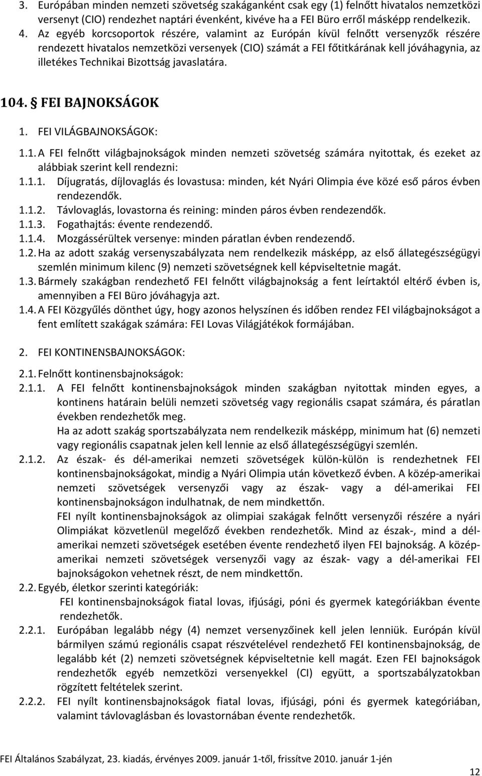 Bizottság javaslatára. 104. FEI BAJNOKSÁGOK 1. FEI VILÁGBAJNOKSÁGOK: 1.1. A FEI felnőtt világbajnokságok minden nemzeti szövetség számára nyitottak, és ezeket az alábbiak szerint kell rendezni: 1.1.1. Díjugratás, díjlovaglás és lovastusa: minden, két Nyári Olimpia éve közé eső páros évben rendezendők.