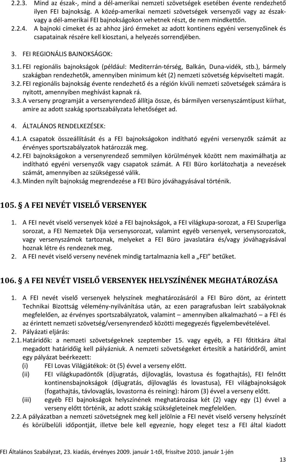 A bajnoki címeket és az ahhoz járó érmeket az adott kontinens egyéni versenyzőinek és csapatainak részére kell kiosztani, a helyezés sorrendjében. 3. FEI REGIONÁLIS BAJNOKSÁGOK: 3.1.