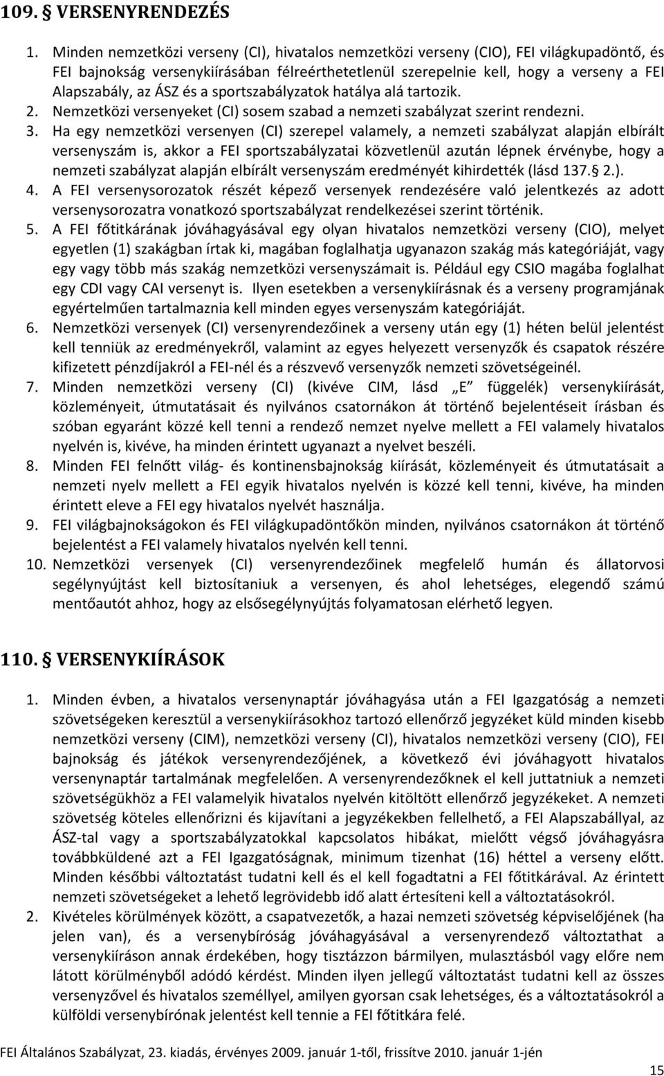 ÁSZ és a sportszabályzatok hatálya alá tartozik. 2. Nemzetközi versenyeket (CI) sosem szabad a nemzeti szabályzat szerint rendezni. 3.