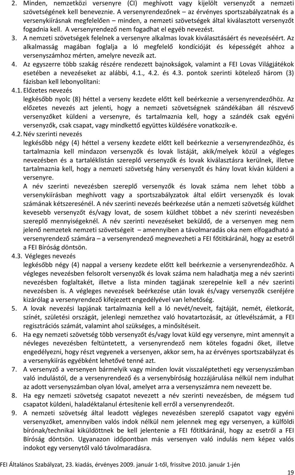 A versenyrendező nem fogadhat el egyéb nevezést. 3. A nemzeti szövetségek felelnek a versenyre alkalmas lovak kiválasztásáért és nevezéséért.