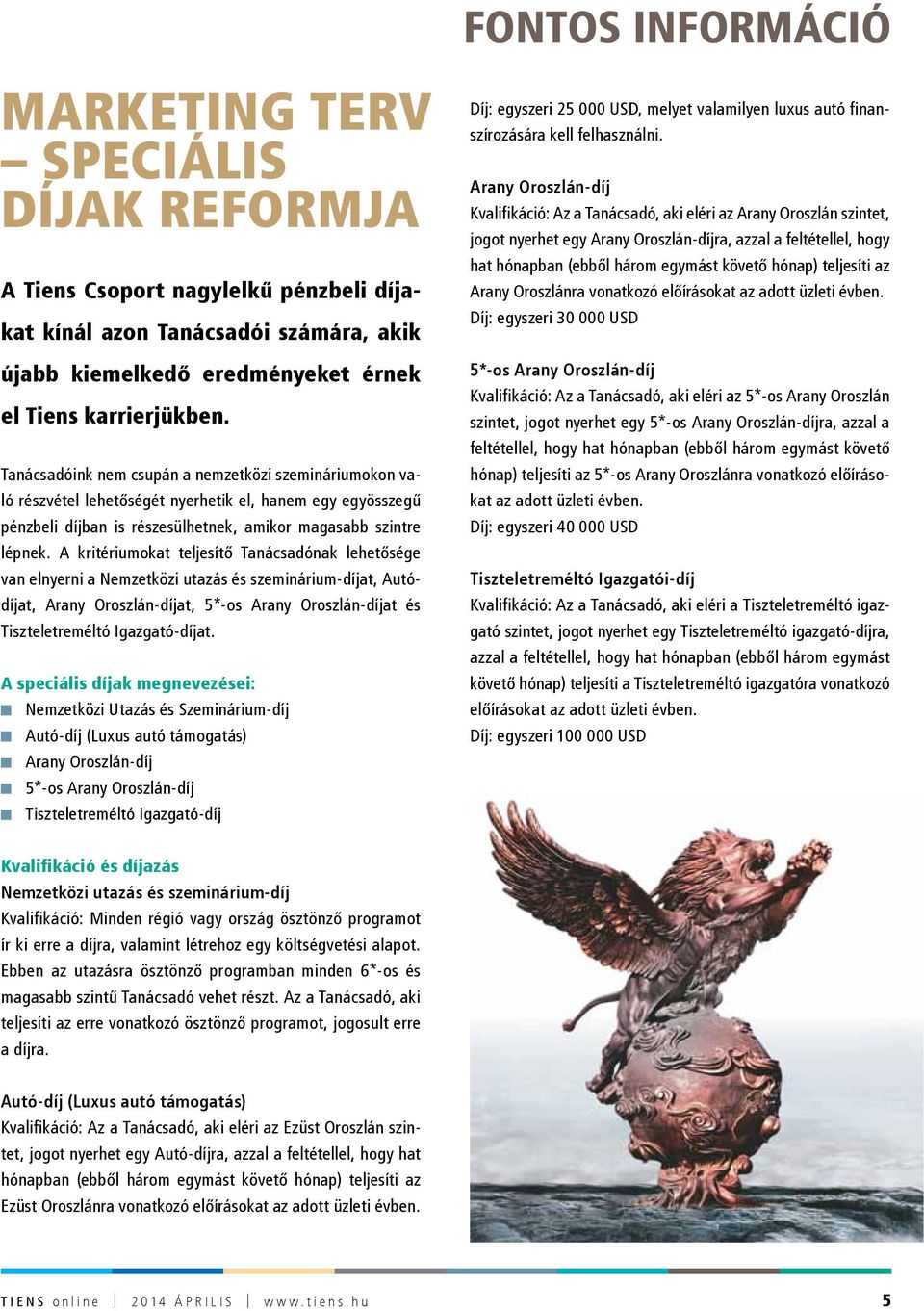 A kritériumokat teljesítő Tanácsadónak lehetősége van elnyerni a Nemzetközi utazás és szeminárium-díjat, Autódíjat, Arany Oroszlán-díjat, 5*-os Arany Oroszlán-díjat és Tiszteletreméltó Igazgató-díjat.