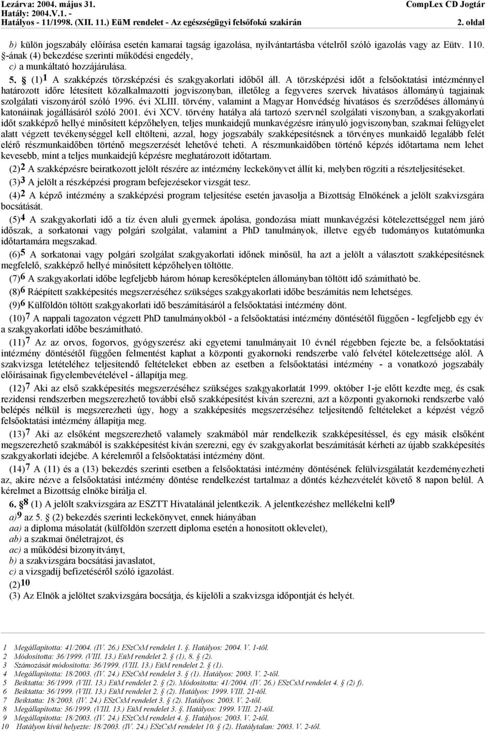 A törzsképzési időt a felsőoktatási intézménnyel határozott időre létesített közalkalmazotti jogviszonyban, illetőleg a fegyveres szervek hivatásos állományú tagjainak szolgálati viszonyáról szóló