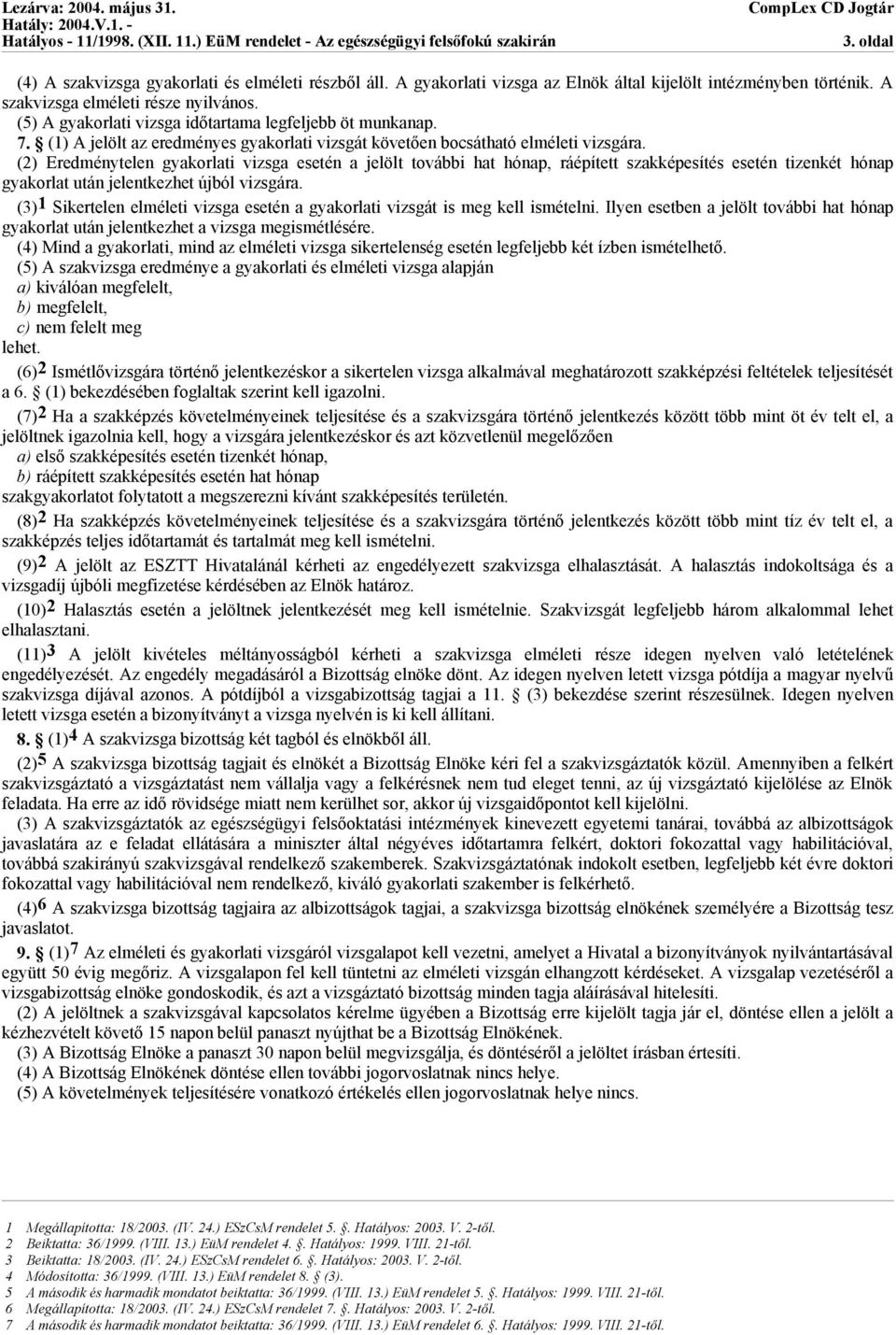 (2) Eredménytelen gyakorlati vizsga esetén a jelölt további hat hónap, ráépített szakképesítés esetén tizenkét hónap gyakorlat után jelentkezhet újból vizsgára.