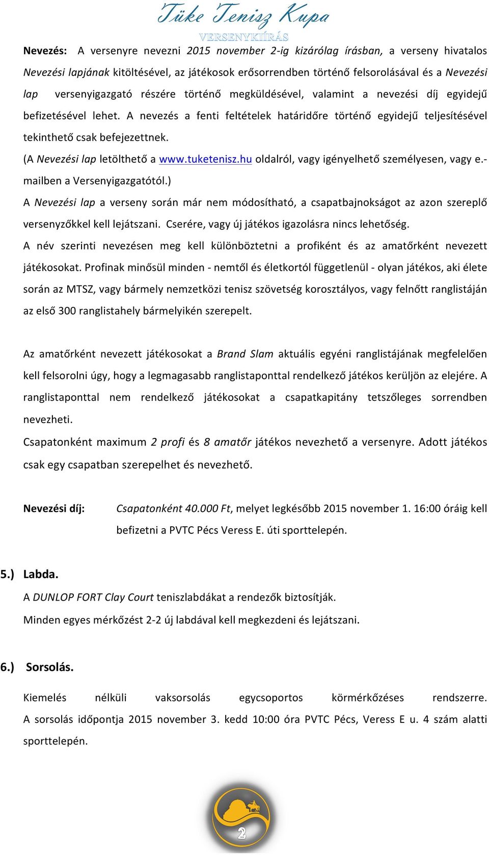 A nevezés a fenti feltételek határidőre történő egyidejű teljesítésével tekinthető csak befejezettnek. (A Nevezési lap letölthető a www.tuketenisz.hu oldalról, vagy igényelhető személyesen, vagy e.