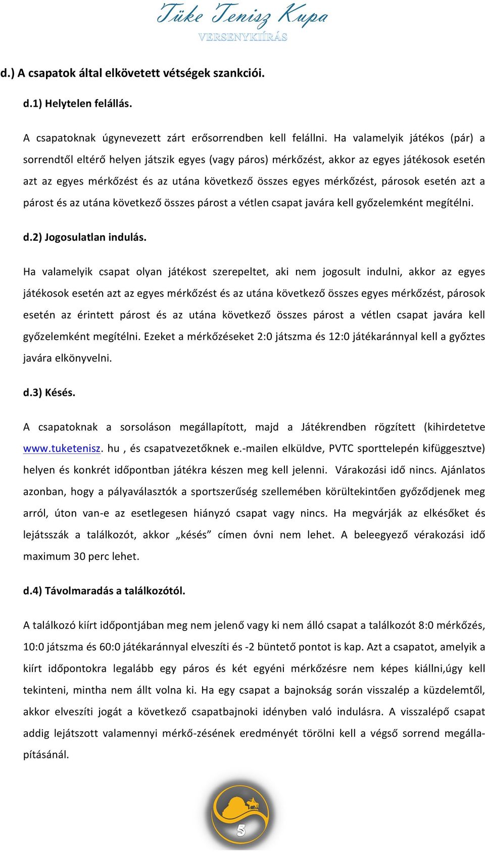 párosok esetén azt a párost és az utána következő összes párost a vétlen csapat javára kell győzelemként megítélni. d.2) Jogosulatlan indulás.