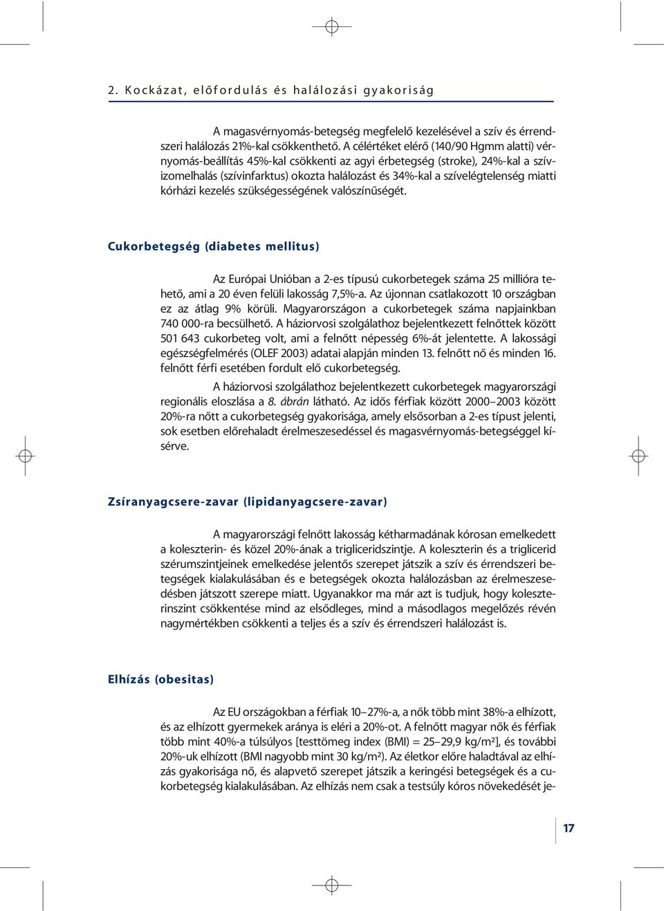 miatti kórházi kezelés szükségességének valószínûségét. Cukorbetegség (diabetes mellitus) Az Európai Unióban a 2-es típusú cukorbetegek száma 25 millióra tehetõ, ami a 20 éven felüli lakosság 7,5%-a.