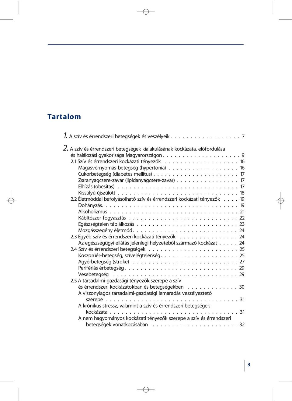 ..................... 17 Zsíranyagcsere-zavar (lipidanyagcsere-zavar)................ 17 Elhízás (obesitas)............................... 17 Kissúlyú újszülött............................... 18 2.