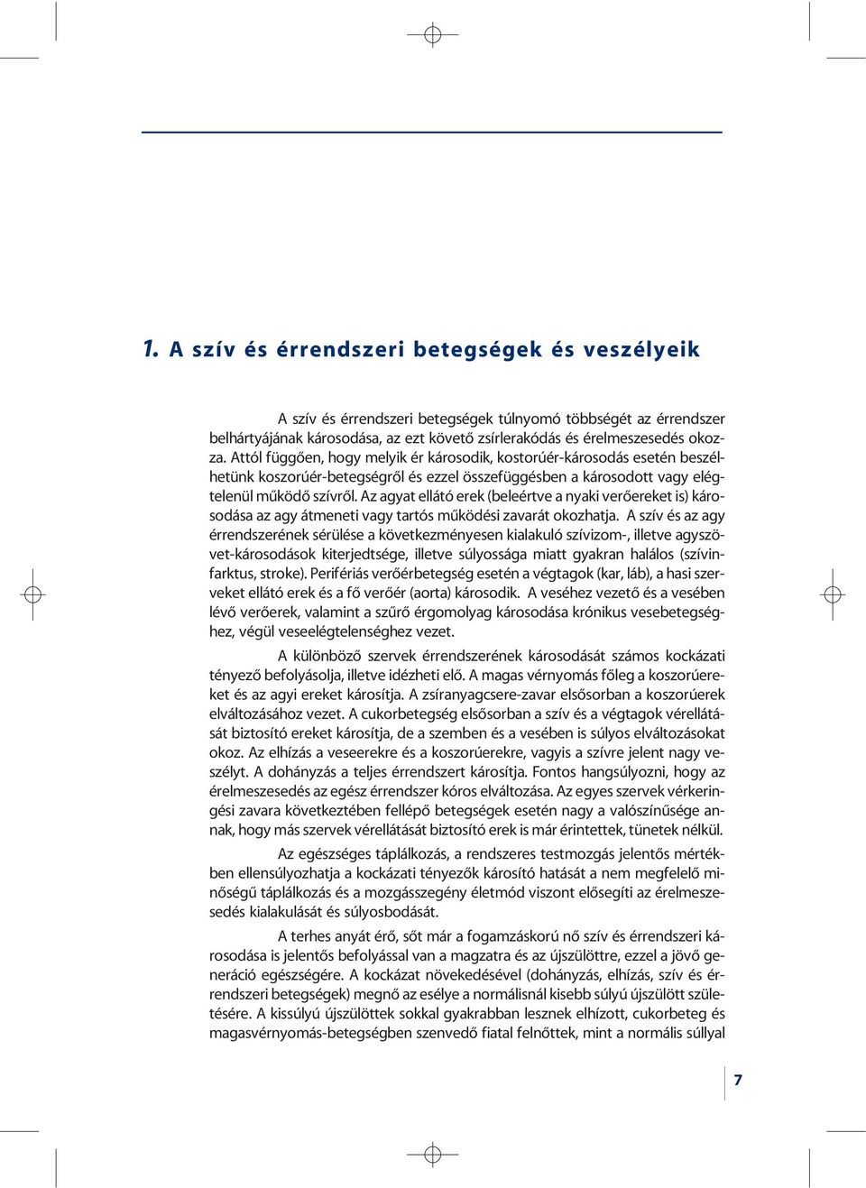 Az agyat ellátó erek (beleértve a nyaki verõereket is) károsodása az agy átmeneti vagy tartós mûködési zavarát okozhatja.