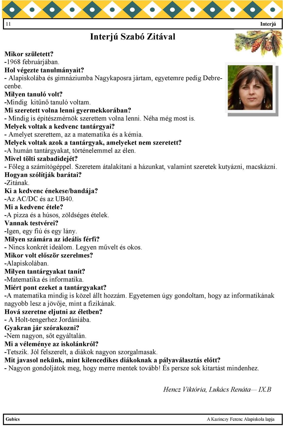 - Amelyet szerettem, az a matematika és a kémia. Melyek voltak azok a tantárgyak, amelyeket nem szeretett? -A humán tantárgyakat, történelemmel az élen. Mivel tölti szabadidejét?