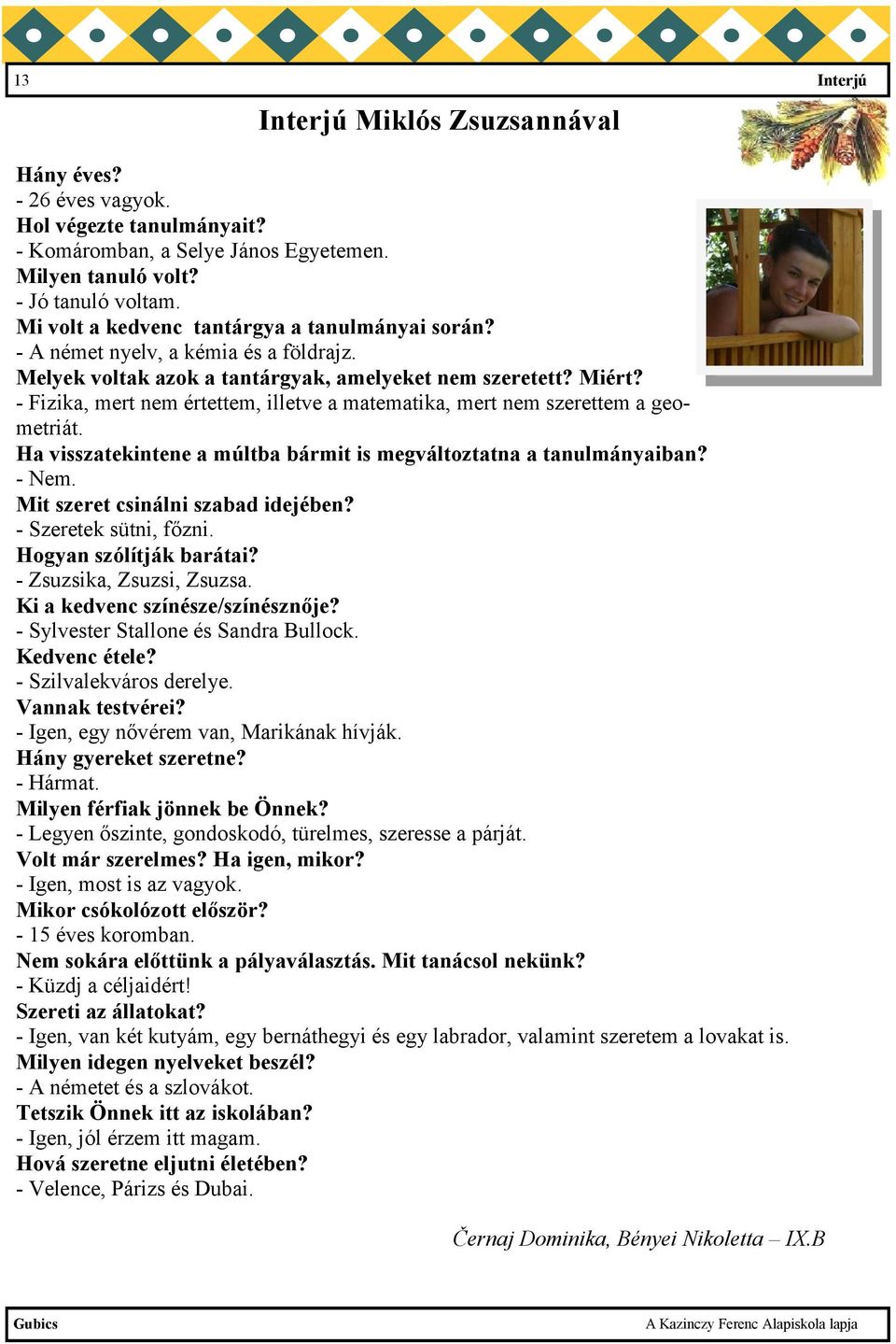 - Fizika, mert nem értettem, illetve a matematika, mert nem szerettem a geometriát. Ha visszatekintene a múltba bármit is megváltoztatna a tanulmányaiban? - Nem. Mit szeret csinálni szabad idejében?