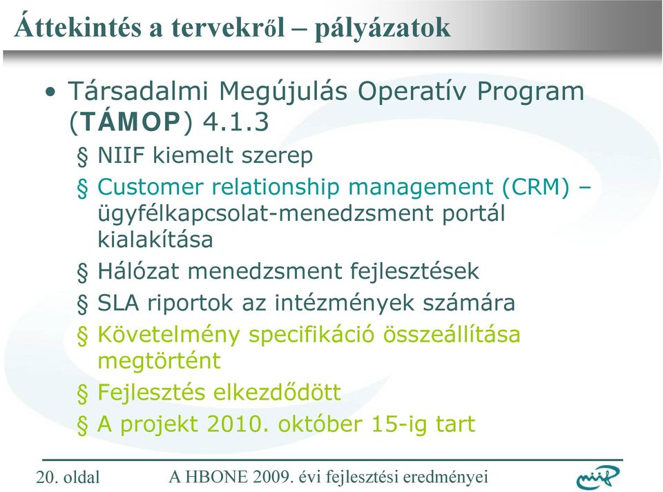 portál kialakítása Hálózat menedzsment fejlesztések SLA riportok az intézmények számára