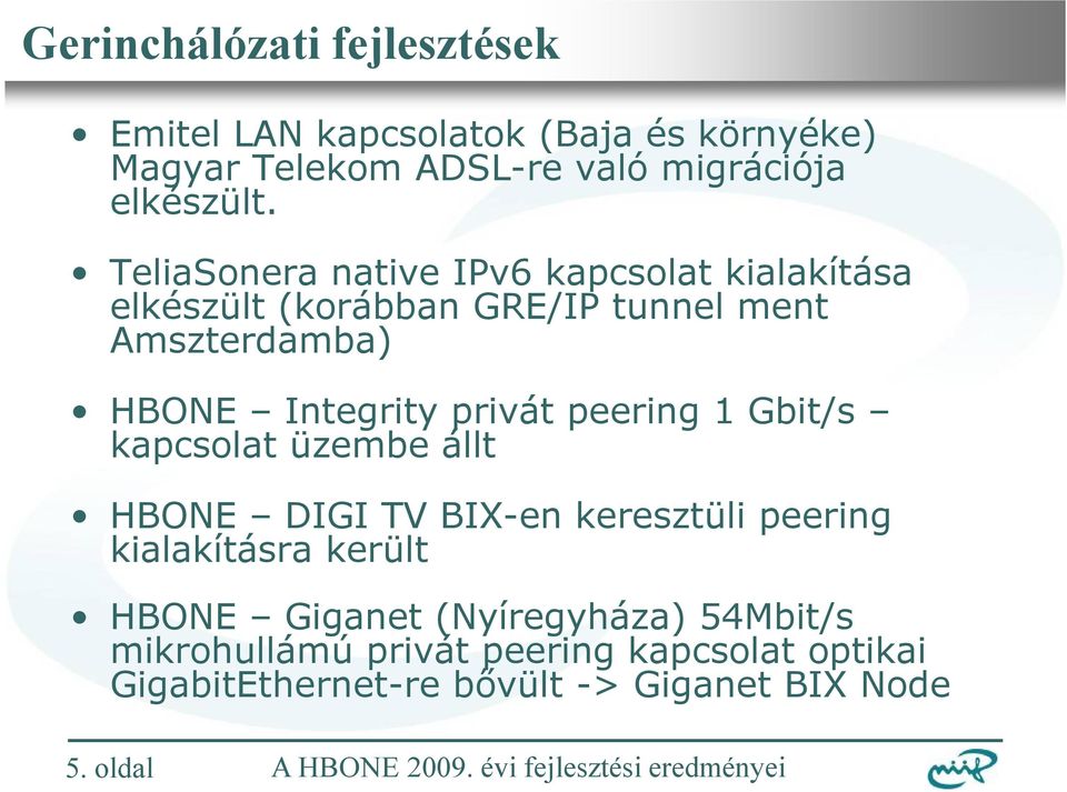 privát peering 1 Gbit/s kapcsolat üzembe állt HBONE DIGI TV BIX-en keresztüli peering kialakításra került HBONE Giganet