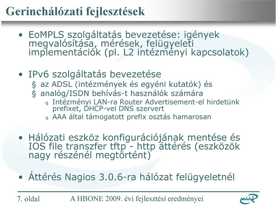 Intézményi LAN-ra Router Advertisement-el hirdetünk prefixet, DHCP-vel DNS szervert q AAA által támogatott prefix osztás hamarosan Hálózati