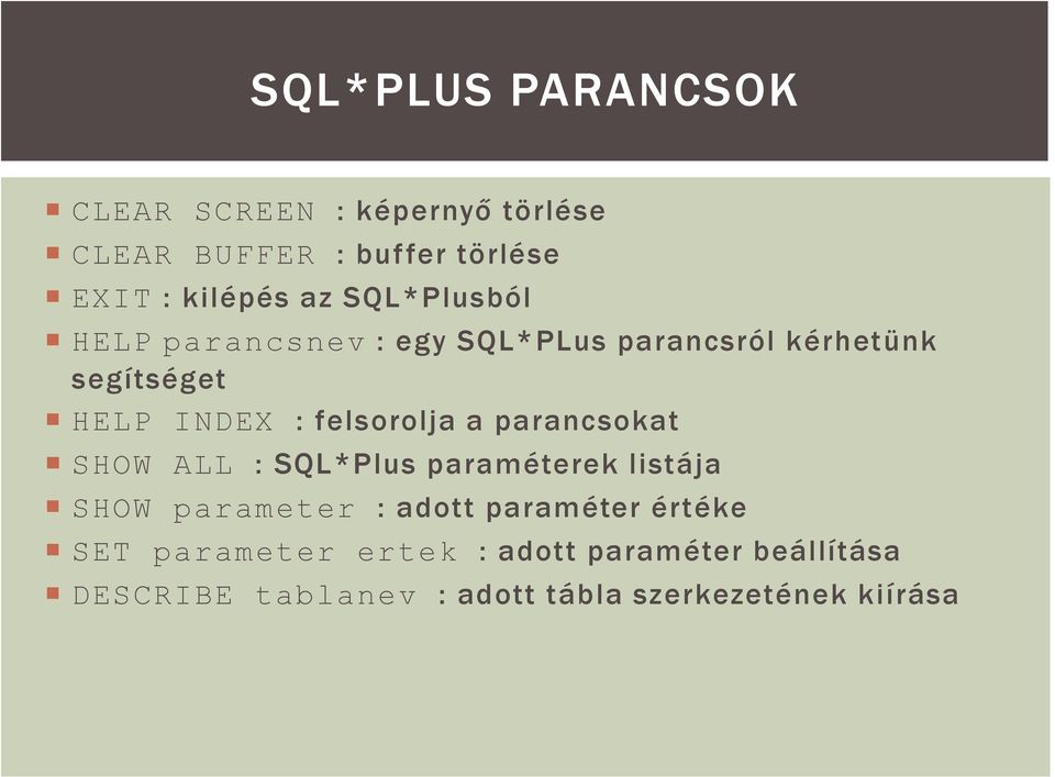 a parancsokat SHOW ALL : SQL*Plus paraméterek listája SHOW parameter : adott paraméter értéke SET