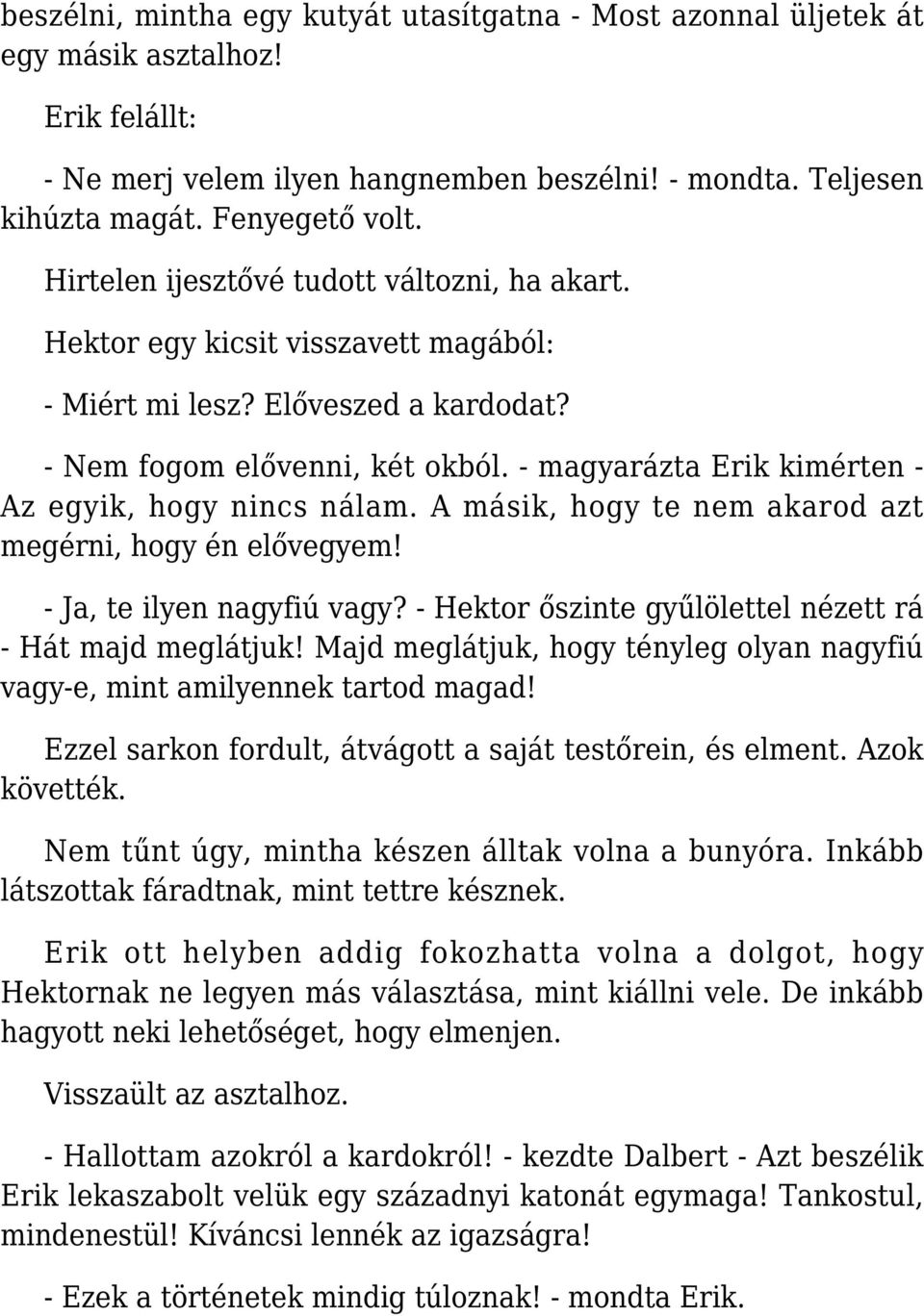 - magyarázta Erik kimérten - Az egyik, hogy nincs nálam. A másik, hogy te nem akarod azt megérni, hogy én elővegyem! - Ja, te ilyen nagyfiú vagy?