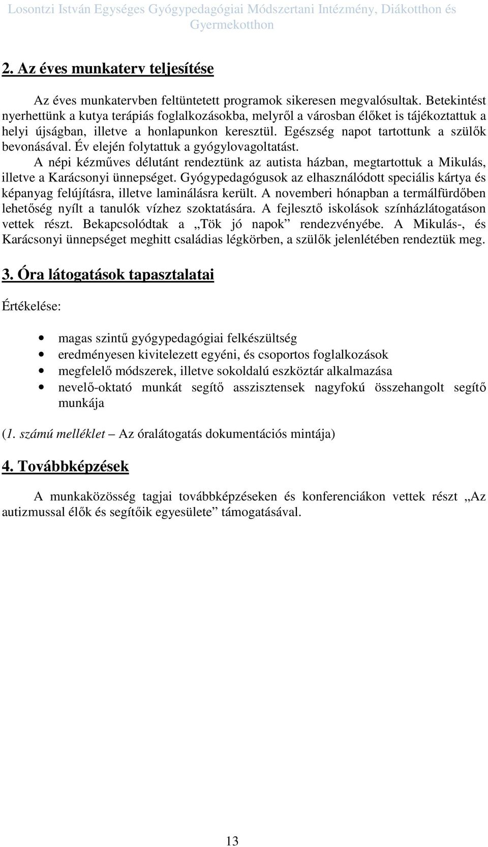 Év elején folytattuk a gyógylovagoltatást. A népi kézműves délutánt rendeztünk az autista házban, megtartottuk a Mikulás, illetve a Karácsonyi ünnepséget.