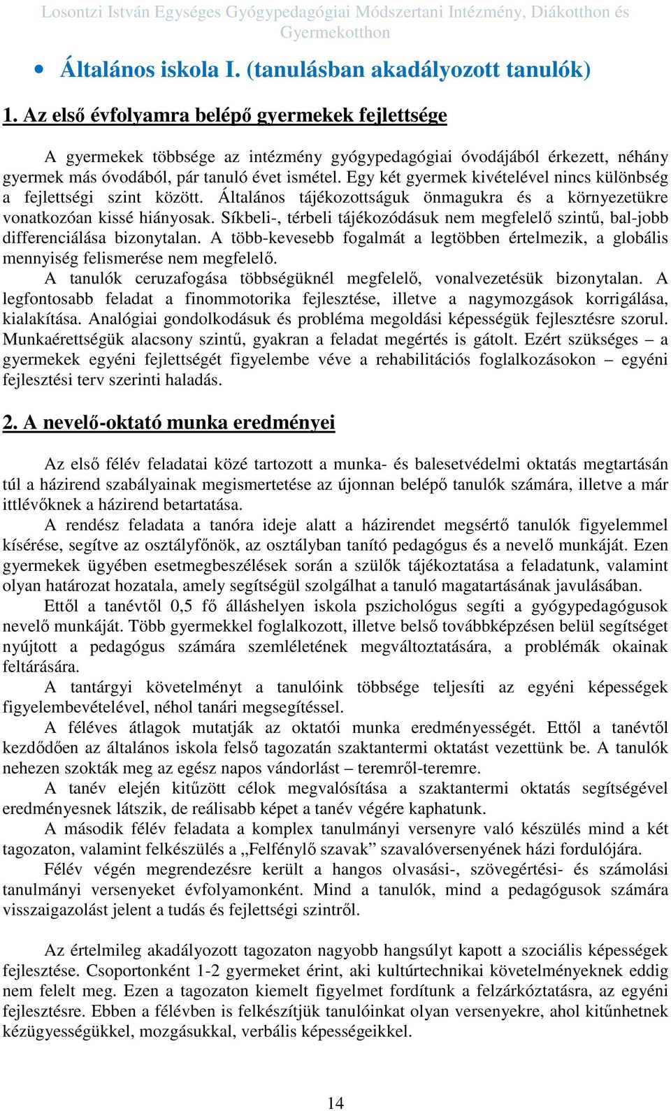 Egy két gyermek kivételével nincs különbség a fejlettségi szint között. Általános tájékozottságuk önmagukra és a környezetükre vonatkozóan kissé hiányosak.