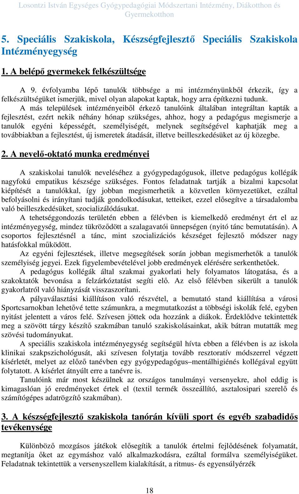 A más települések intézményeiből érkező tanulóink általában integráltan kapták a fejlesztést, ezért nekik néhány hónap szükséges, ahhoz, hogy a pedagógus megismerje a tanulók egyéni képességét,