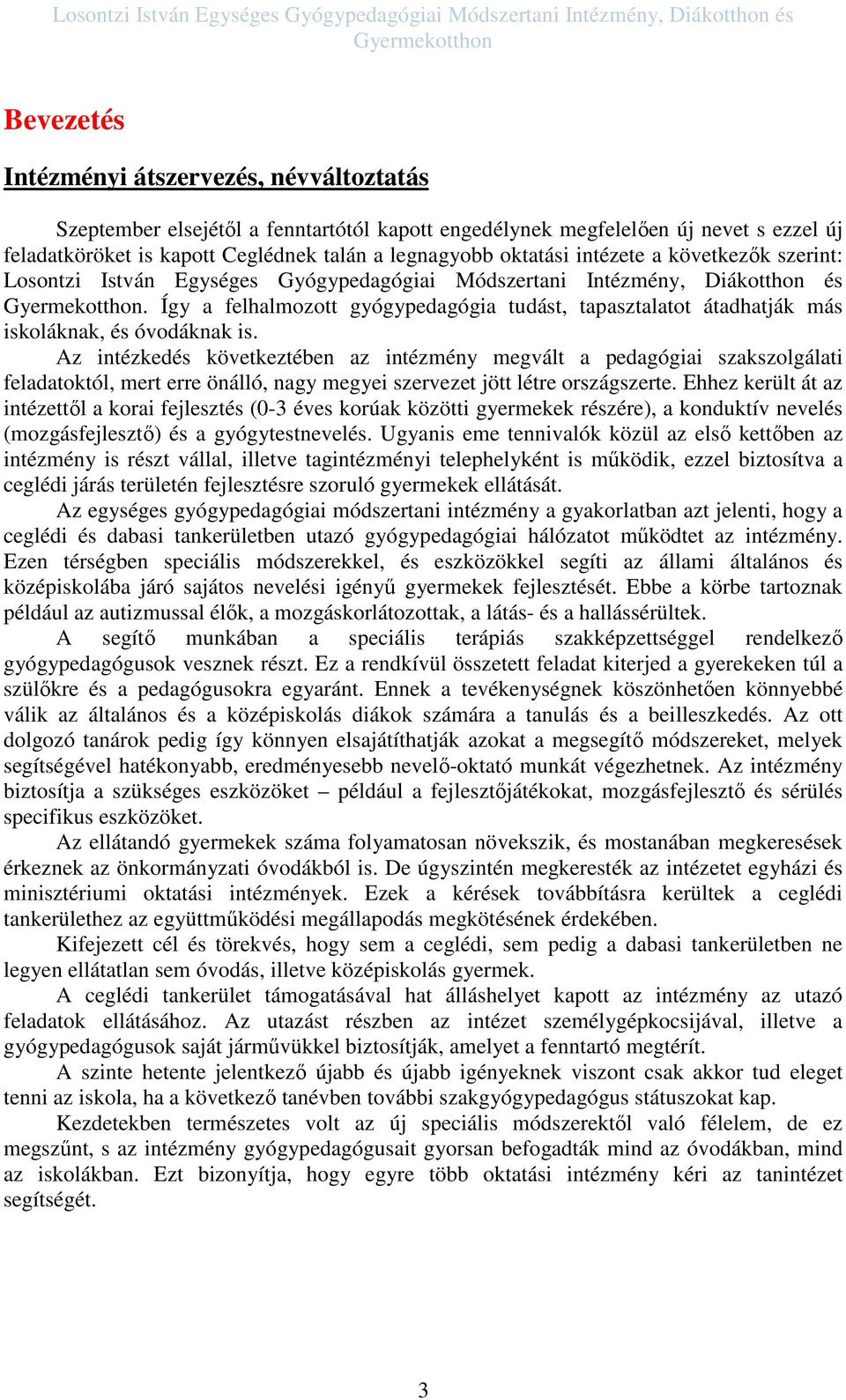 Diákotthon és Gyermekotthon. Így a felhalmozott gyógypedagógia tudást, tapasztalatot átadhatják más iskoláknak, és óvodáknak is.