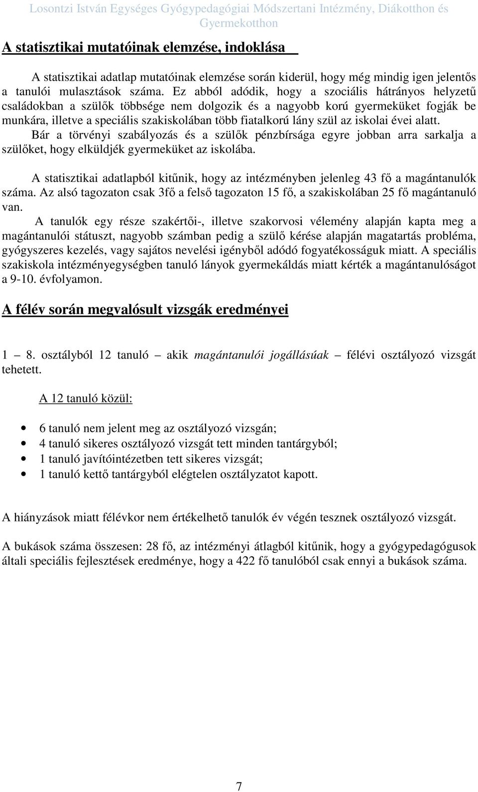 Ez abból adódik, hogy a szociális hátrányos helyzetű családokban a szülők többsége nem dolgozik és a nagyobb korú gyermeküket fogják be munkára, illetve a speciális szakiskolában több fiatalkorú lány