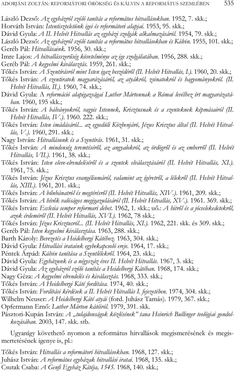 1955, 101. skk.; Geréb Pál: Hitvallásaink. 1956, 30. skk.; Imre Lajos: A hitvallásszerűség követelménye az ige szolgálatában. 1956, 288. skk.; Geréb Pál: A kegyelmi kiválasztás. 1959, 261. skk.; Tőkés István: A Szentírásról mint Isten igaz beszédéről (II.