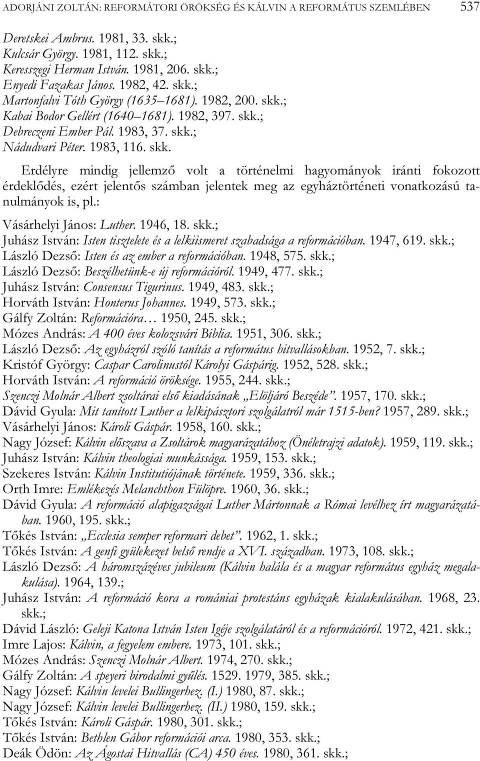 : Vásárhelyi János: Luther. 1946, 18. skk.; Juhász István: Isten tisztelete és a lelkiismeret szabadsága a reformációban. 1947, 619. skk.; László Dezső: Isten és az ember a reformációban. 1948, 575.