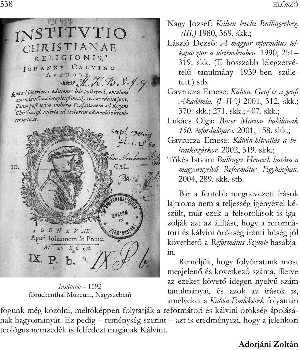 évfordulójára. 2001, 158. skk.; Gavrucza Emese: Kálvin-hitvallás a beiratkozáskor. 2002, 519. skk.; Tőkés István: Bullinger Henrich hatása a magyarnyelvű Református Egyházban. 2004, 289. skk. stb.