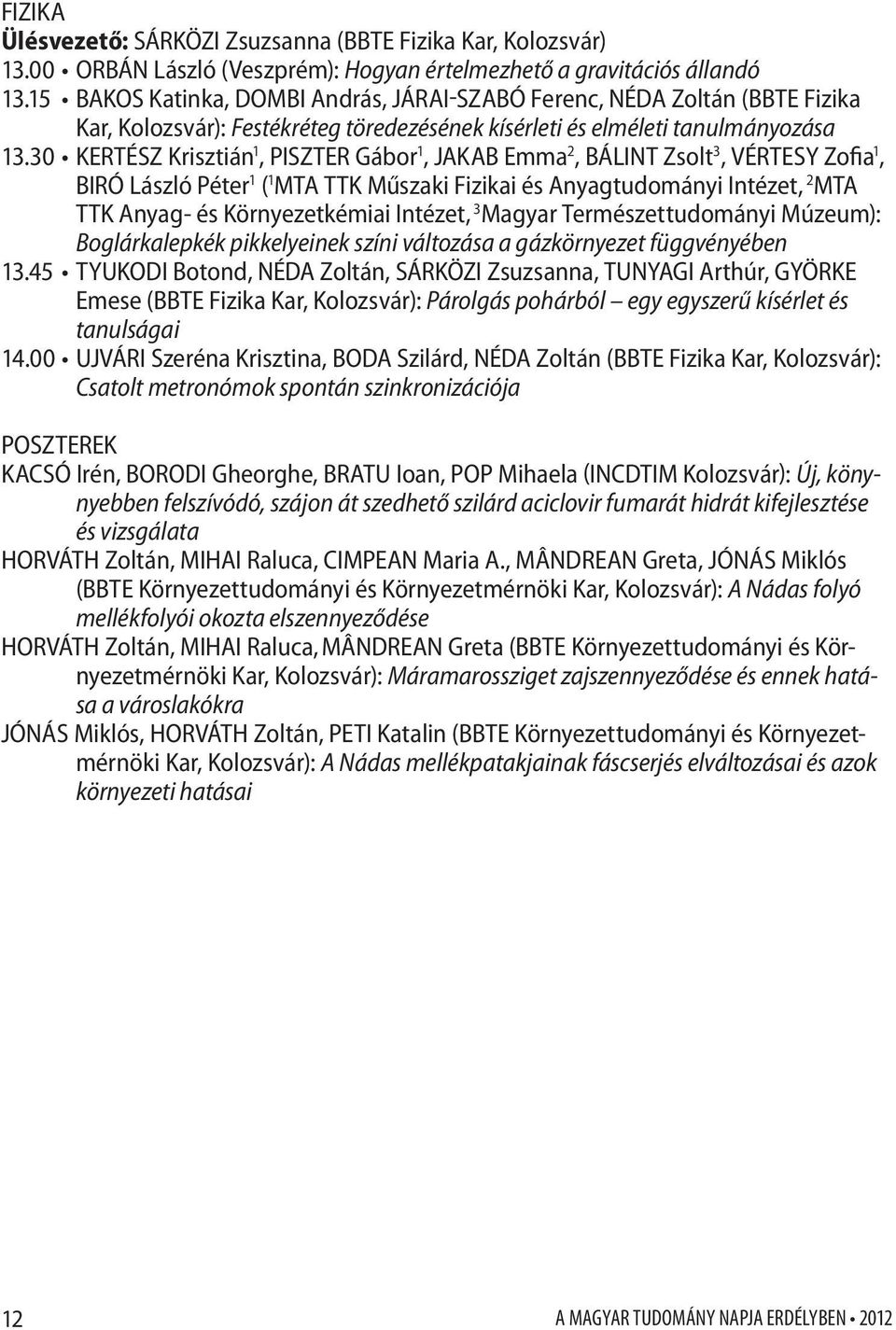 30 Kertész Krisztián 1, Piszter Gábor 1, Jakab Emma 2, Bálint Zsolt 3, Vértesy Zofia 1, Biró László Péter 1 ( 1 MTA TTK Műszaki Fizikai és Anyagtudományi Intézet, 2 MTA TTK Anyag- és Környezetkémiai