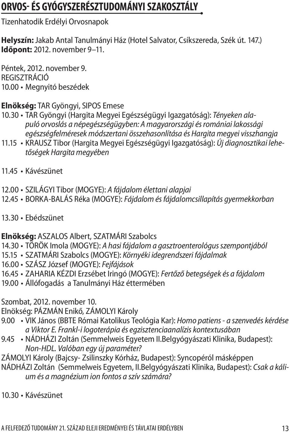 30 TAR Gyöngyi (Hargita Megyei Egészségügyi Igazgatóság): Tényeken alapuló orvoslás a népegészségügyben: A magyarországi és romániai lakossági egészségfelméresek módszertani összehasonlítása és