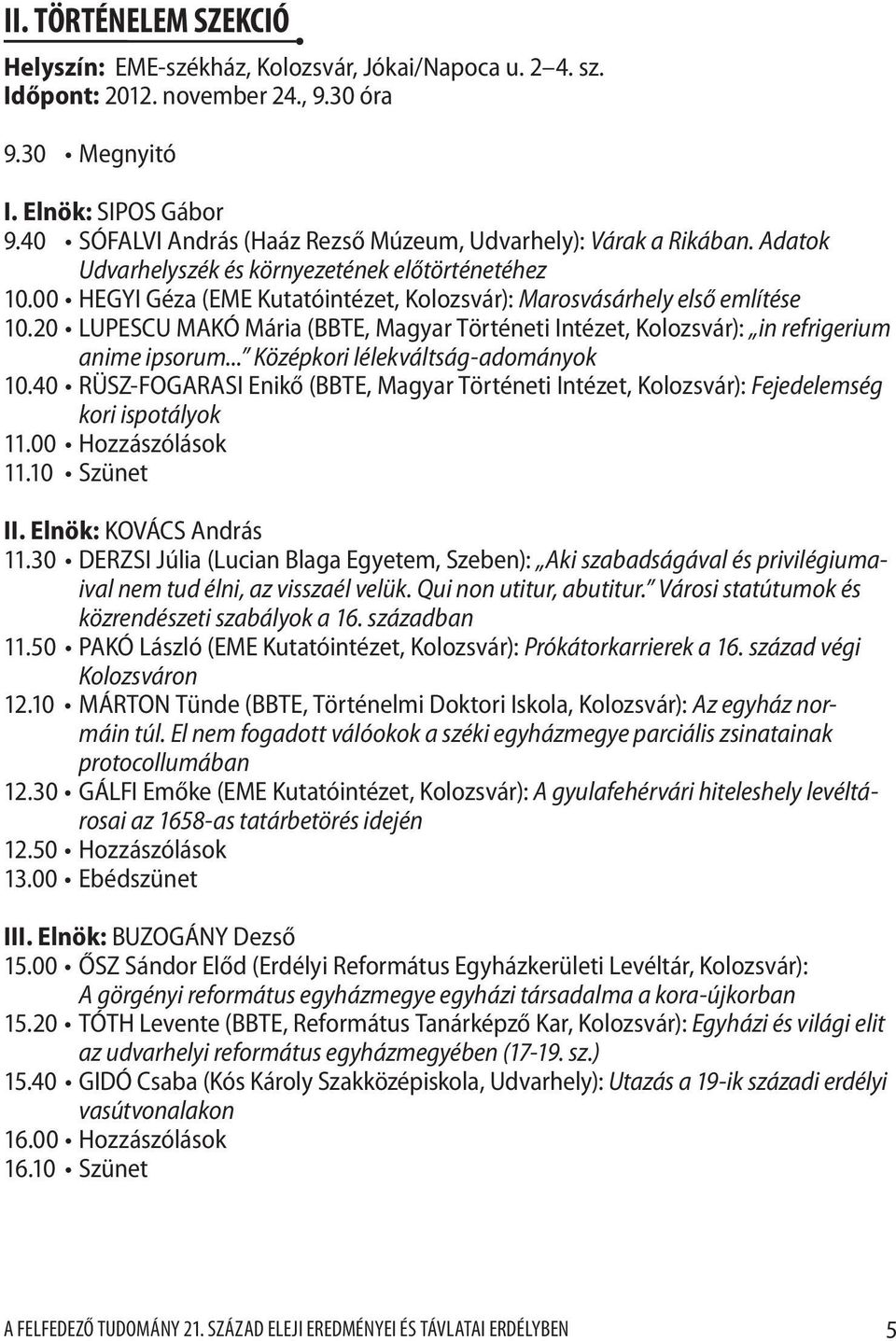 00 HEGYI Géza (EME Kutatóintézet, Kolozsvár): Marosvásárhely első említése 10.20 LUPESCU MAKÓ Mária (BBTE, Magyar Történeti Intézet, Kolozsvár): in refrigerium anime ipsorum.