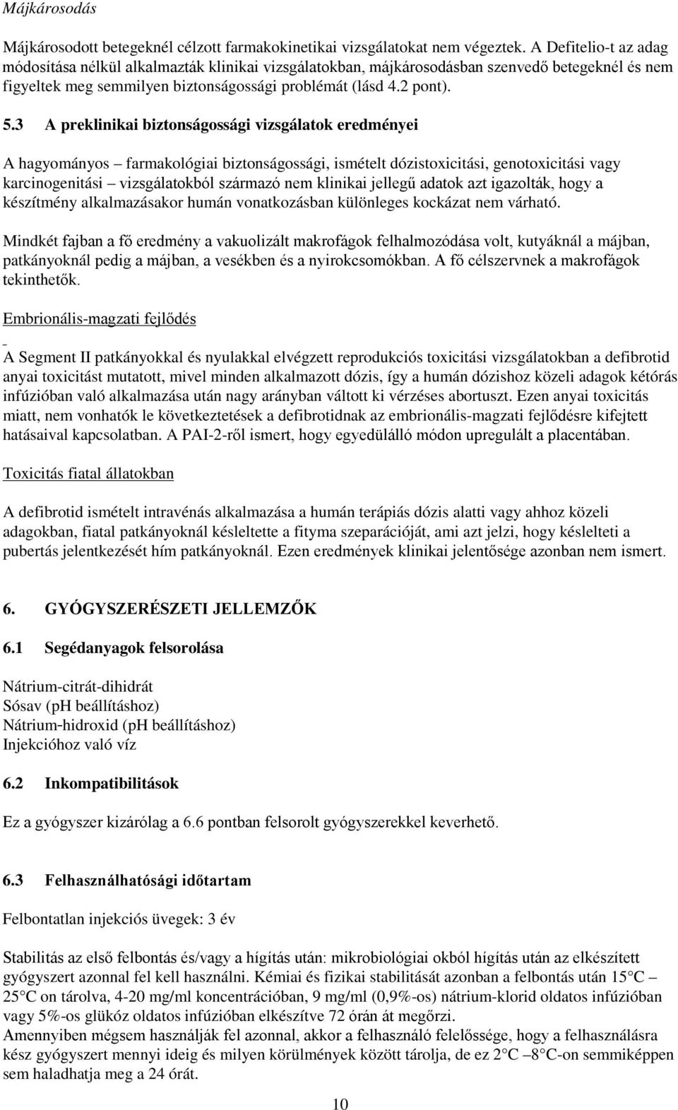 3 A preklinikai biztonságossági vizsgálatok eredményei A hagyományos farmakológiai biztonságossági, ismételt dózistoxicitási, genotoxicitási vagy karcinogenitási vizsgálatokból származó nem klinikai