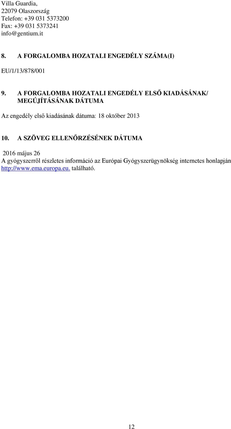 A FORGALOMBA HOZATALI ENGEDÉLY ELSŐ KIADÁSÁNAK/ MEGÚJÍTÁSÁNAK DÁTUMA Az engedély első kiadásának dátuma: 18