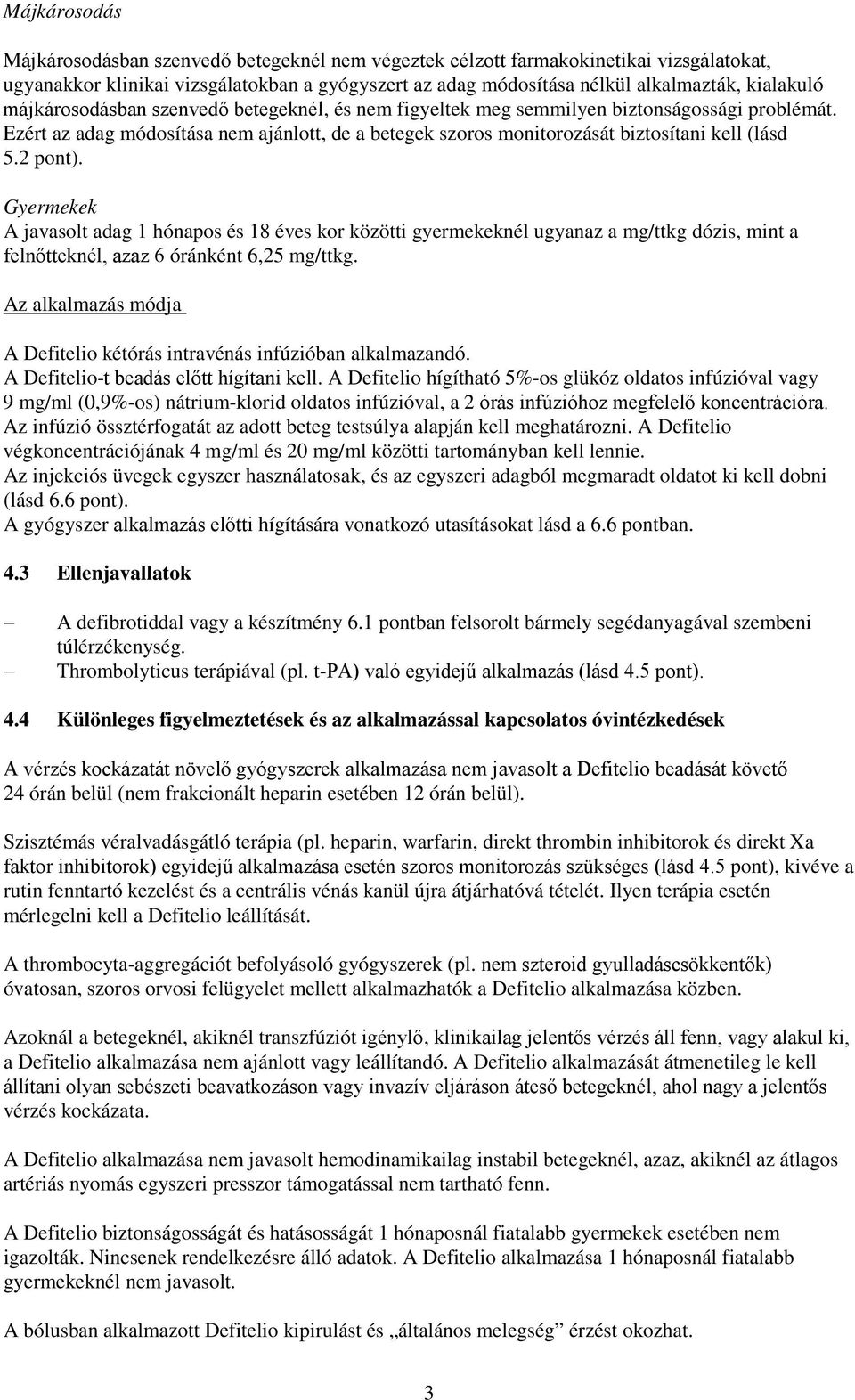 2 pont). Gyermekek A javasolt adag 1 hónapos és 18 éves kor közötti gyermekeknél ugyanaz a mg/ttkg dózis, mint a felnőtteknél, azaz 6 óránként 6,25 mg/ttkg.