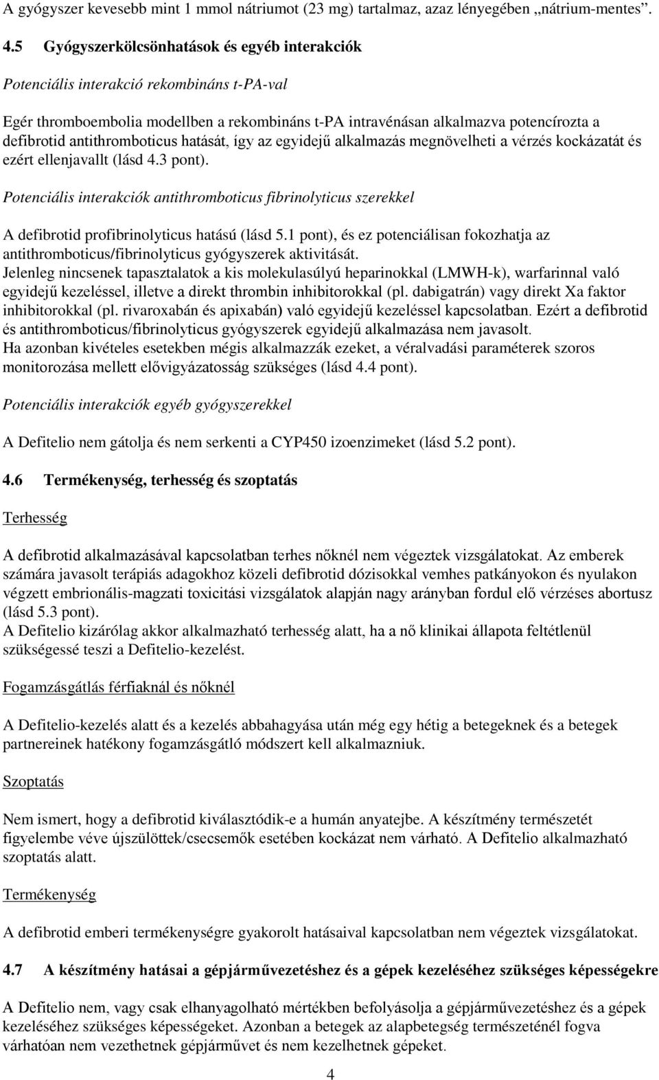 antithromboticus hatását, így az egyidejű alkalmazás megnövelheti a vérzés kockázatát és ezért ellenjavallt (lásd 4.3 pont).