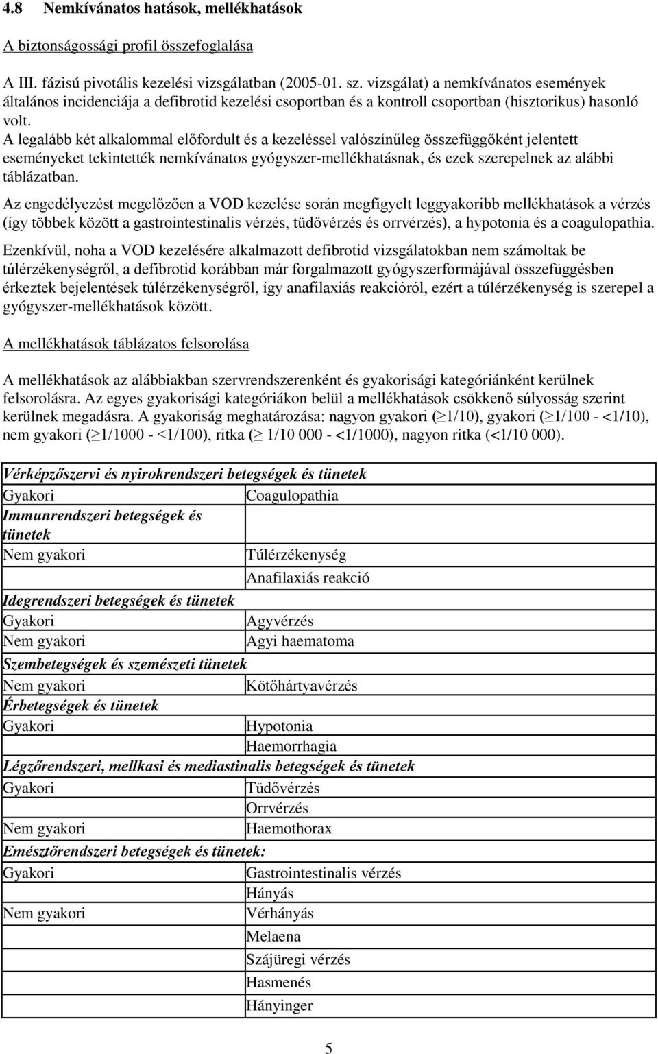 A legalább két alkalommal előfordult és a kezeléssel valószínűleg összefüggőként jelentett eseményeket tekintették nemkívánatos gyógyszer-mellékhatásnak, és ezek szerepelnek az alábbi táblázatban.