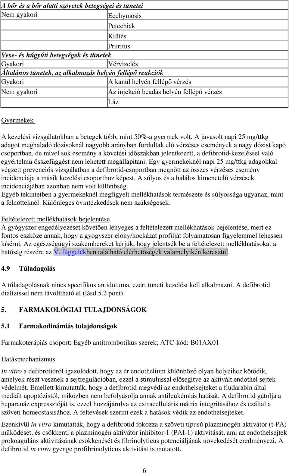 A javasolt napi 25 mg/ttkg adagot meghaladó dózisoknál nagyobb arányban fordultak elő vérzéses események a nagy dózist kapó csoportban, de mivel sok esemény a követési időszakban jelentkezett, a