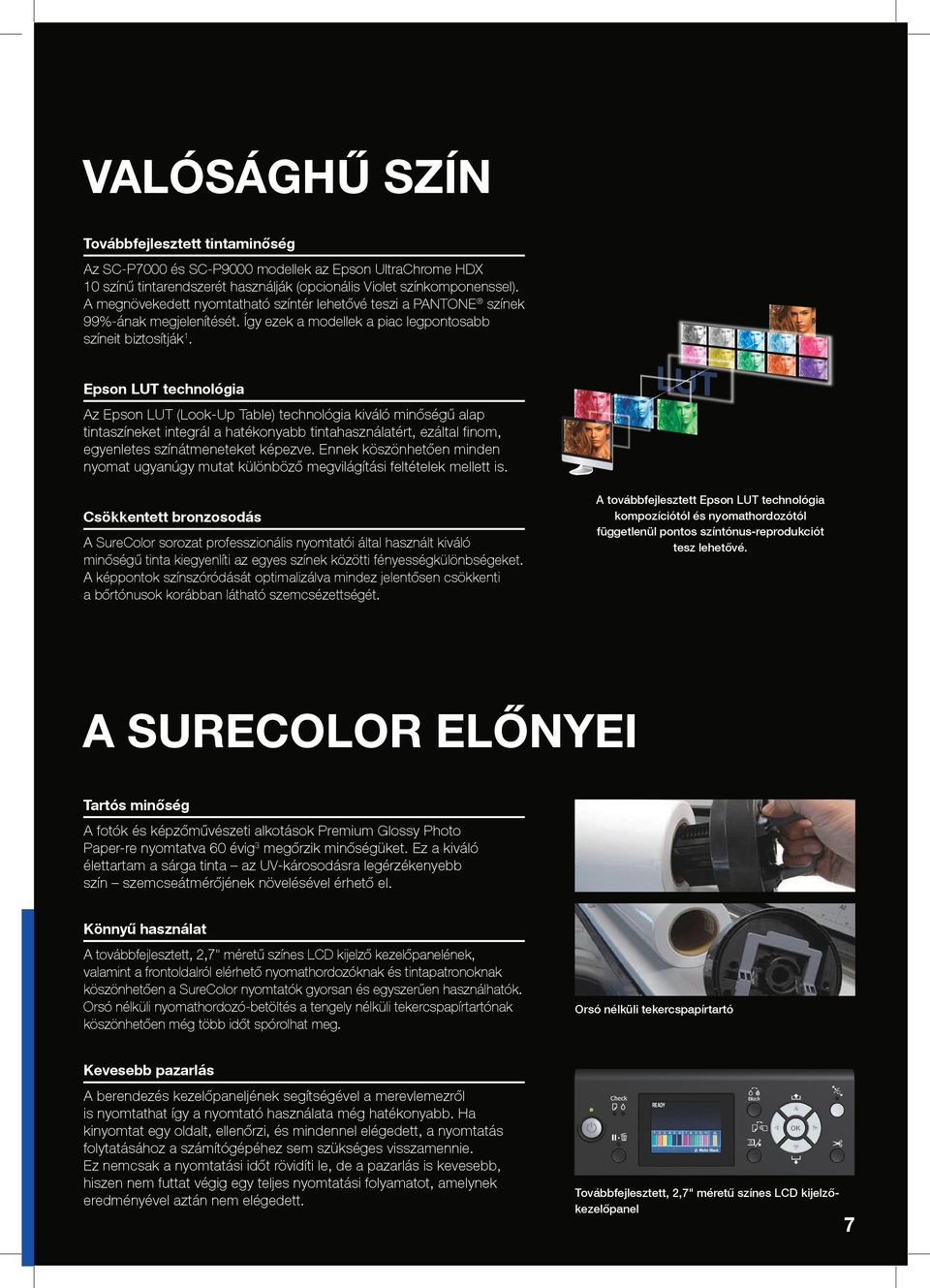 Epson LUT technológia Az Epson LUT (Look-Up Table) technológia kiváló minőségű alap tintaszíneket integrál a hatékonyabb tintahasználatért, ezáltal finom, egyenletes színátmeneteket képezve.