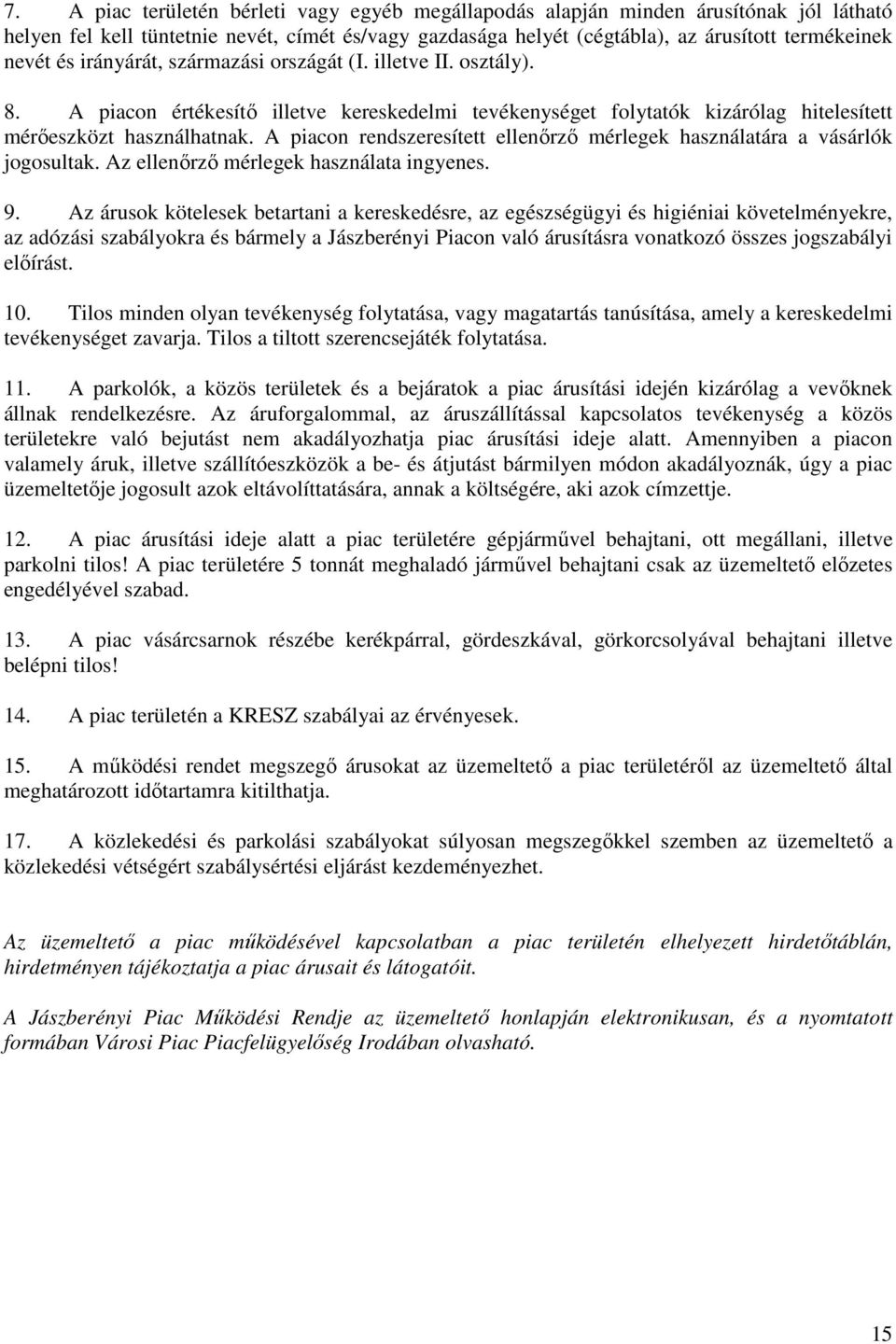 A piacon rendszeresített ellenőrző mérlegek használatára a vásárlók jogosultak. Az ellenőrző mérlegek használata ingyenes. 9.