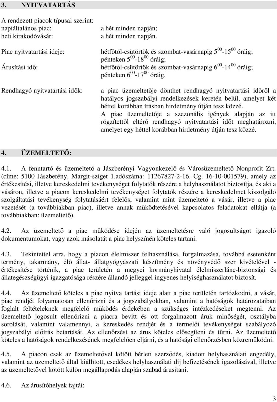 a piac üzemeltetője dönthet rendhagyó nyitvatartási időről a hatályos jogszabályi rendelkezések keretén belül, amelyet két héttel korábban írásban hirdetmény útján tesz közzé.