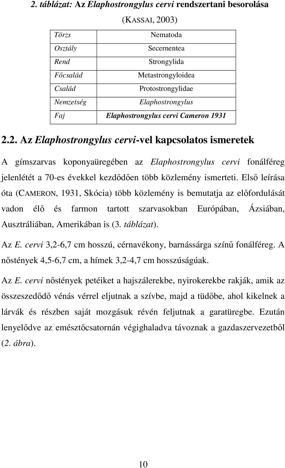 2. Az Elaphostrongylus cervi-vel kapcsolatos ismeretek A gímszarvas koponyaüregében az Elaphostrongylus cervi fonálféreg jelenlétét a 70-es évekkel kezdődően több közlemény ismerteti.