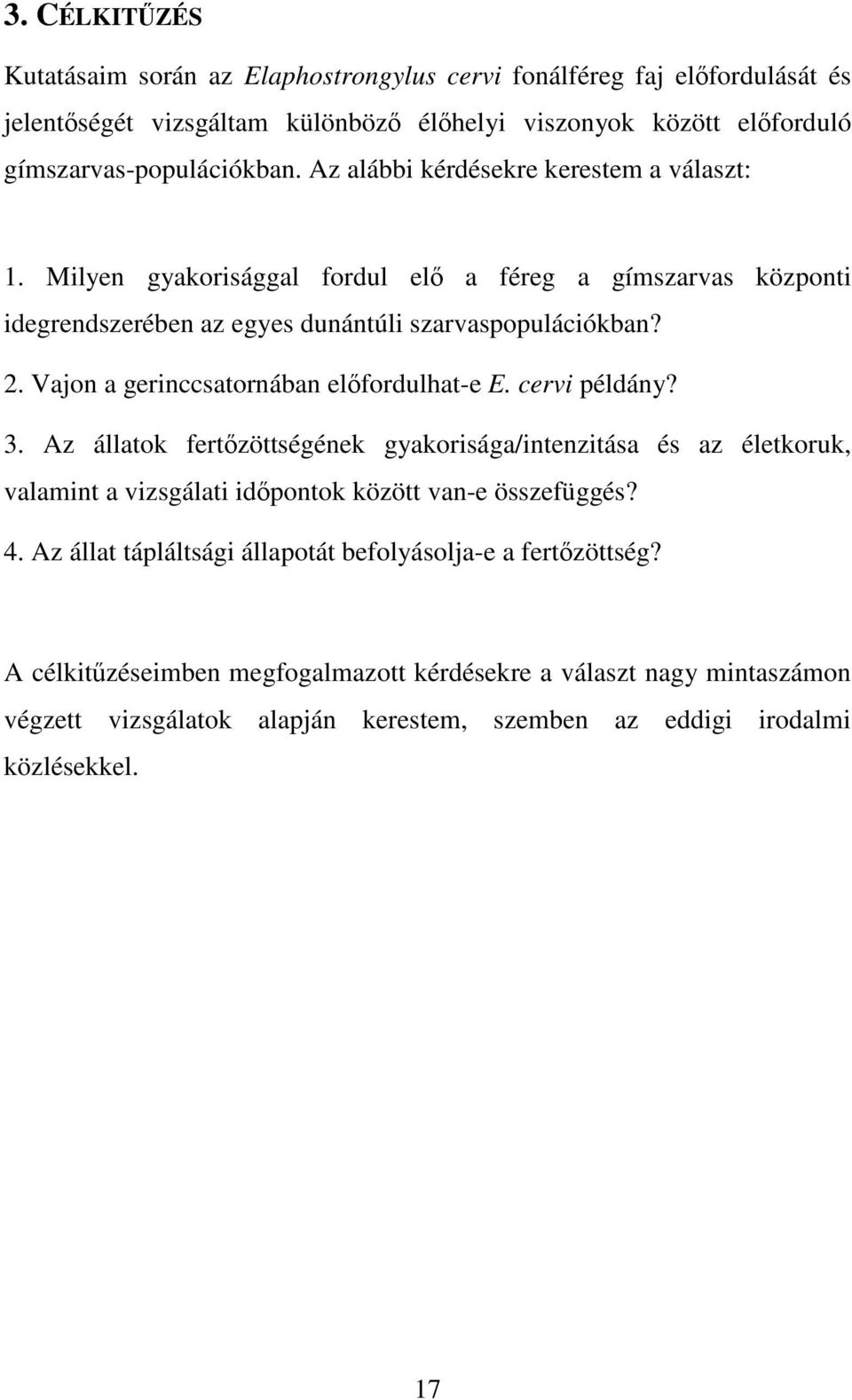 Vajon a gerinccsatornában előfordulhat-e E. cervi példány? 3. Az állatok fertőzöttségének gyakorisága/intenzitása és az életkoruk, valamint a vizsgálati időpontok között van-e összefüggés?