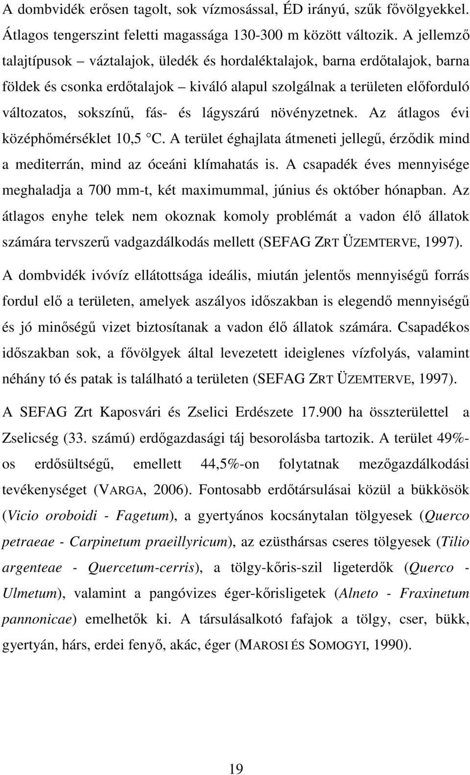 lágyszárú növényzetnek. Az átlagos évi középhőmérséklet 10,5 C. A terület éghajlata átmeneti jellegű, érződik mind a mediterrán, mind az óceáni klímahatás is.