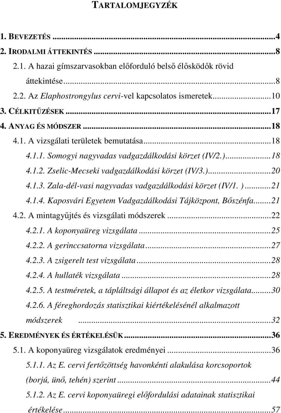 )...20 4.1.3. Zala-dél-vasi nagyvadas vadgazdálkodási körzet (IV/1. )...21 4.1.4. Kaposvári Egyetem Vadgazdálkodási Tájközpont, Bőszénfa...21 4.2. A mintagyűjtés és vizsgálati módszerek...22 4.2.1. A koponyaüreg vizsgálata.