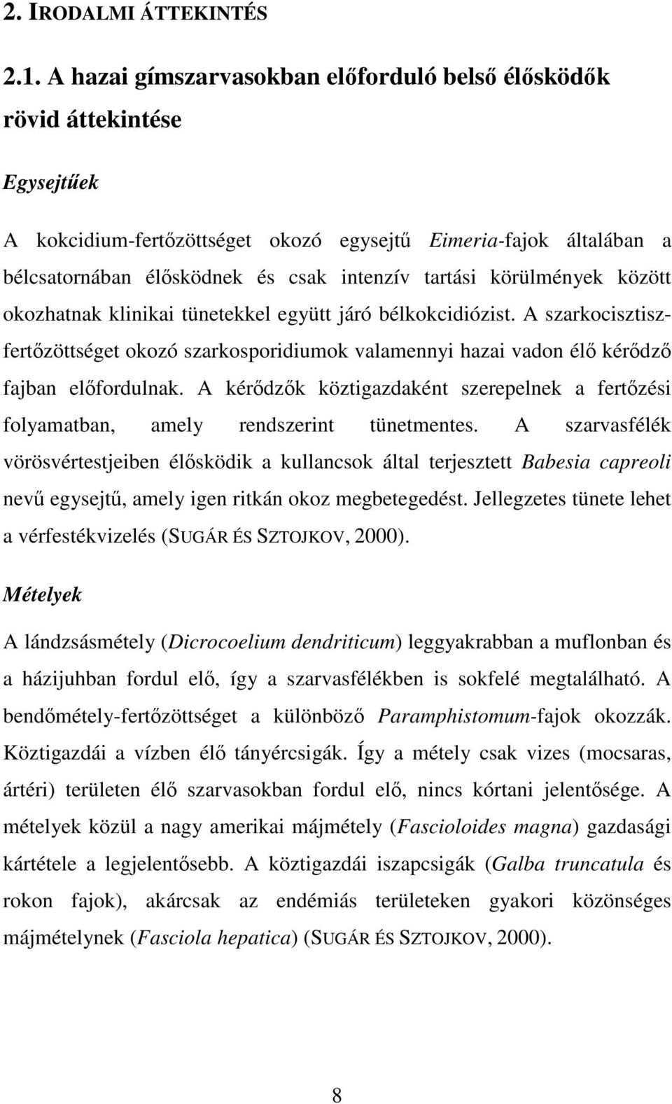 körülmények között okozhatnak klinikai tünetekkel együtt járó bélkokcidiózist. A szarkocisztiszfertőzöttséget okozó szarkosporidiumok valamennyi hazai vadon élő kérődző fajban előfordulnak.